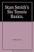 Stan Smith's Six Tennis Basics. by Stan   Smith