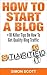 How To Start A Blog Plus 10 Killer Tips On How To Get Quality... by Simon Scott