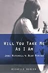 Will You Take Me As I Am: Joni Mitchell's Blue Period Will You Take Me As I Am: Joni Mitchell's Blue Period
