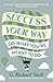 Success, Your Way: Do What You're Meant to Do