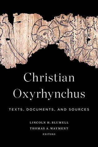 Christian Oxyrhynchus: Texts, Documents, and Sources (Kindle Edition)