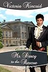 Mr. Darcy to the Rescue by Victoria Kincaid