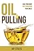 Oil Pulling: Heal your Body and Transform your Smile