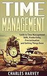 Time Management: Guide to Time Management Skills, Productivity, Procrastination and Getting Things Done