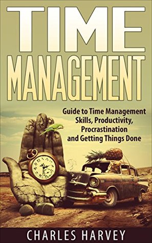 Time Management: Guide to Time Management Skills, Productivity, Procrastination and Getting Things Done (time management, procrastination, productivity, ... successful people, efficiency, schedule)
