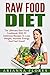 Raw Food Diet: The Ultimate Raw Food Cookbook With 37 Delicious Recipes To Lose Weight, Increase Energy And Feel Great! (Raw Food Recipes, Raw Food Made Easy, Raw Food Diet For Beginners)
