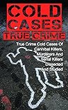 Cold Cases True Crime: True Crime Cold Cases Of Cannibal Killers, Murderers And Serial Killers Dissected And Studied
