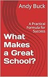 What Makes a Great School?: A Practical Formula for Success