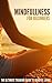Mindfulness for Beginners: The Ultimate Training Guide to Mindful Living