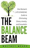 The Balance Beam: One Woman's Life-Changing Guide to Eliminating Stress, Anxiety, and Overwhelm