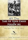 Take Up Your Cross and Follow Me: A Christian Devotional Inspired By Those Who Gave Their Life For Jesus
