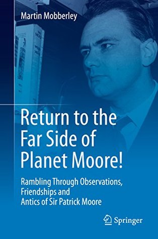 Return to the Far Side of Planet Moore!: Rambling Through Observations, Friendships and Antics of Sir Patrick Moore (Kindle Edition)