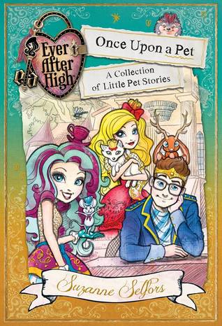 Once Upon A Pet : A Collection of Little Pet Stories (Ever After High #0.1-0.6 + bonus stories)