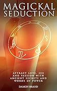 Magickal Seduction: Attract Love, Sex and Passion With Ancient Secrets and Words of Power (The Gallery of Magick)