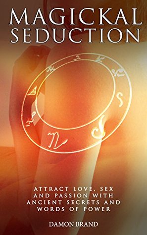 Magickal Seduction: Attract Love, Sex and Passion With Ancient Secrets and Words of Power (The Gallery of Magick)