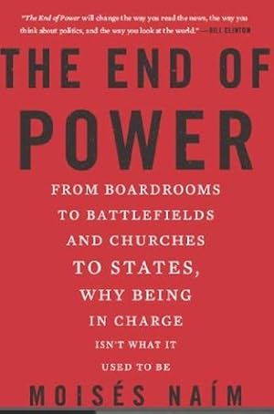 The End of Power: From Boardrooms to Battlefields and Churches to States, Why Being In Charge Isn't What It Used to Be