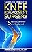 Taking the FEAR Out of Knee Replacement Surgery: Top 5 Fears Examined and Explained