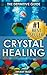 Crystal Healing: The Definitive Guide (Therapy for Healing, Increasing Energy, Strengthening Spirituality, Improving Health and Attracting Wealth) (Crystal ... Natural Therapies, Crystal Treatments)