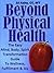Beyond Physical Health: The Easy Mind, Body, Spirit Transformation Guide To Wellness, Fulfillment and Joy