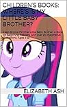 Children's Books: Where’s is my Little Baby Brother?: (Help Brooke Find her Little Baby Brother. A Book for Beginning Readers, with over 20 Imaginative ... Ages 2-9) (Brooke Explores Series 5) Children's Books: Where’s is my Little Baby Brother?: (Help Brooke Find her Little Baby Brother. A Book for Beginning Readers, with over 20 Imaginative ... Ages 2-9) (Brooke Explores Series 5)