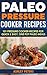 Paleo Pressure Cooker Recipes: 101 Pressure Cooker Recipes For Quick & Easy, One Pot, Paleo Meals (Paleo Diet, Paleo Recipes, Pressure Cooker Recipes)
