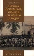 Guinea Ecuatorial: Historia en blanco y negro: Hombres blancos y mujeres negras en Guinea Ecuatorial, 1843 - 1968 (Paperback)