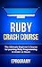 Ruby: Crash Course - The Ultimate Beginner’s Course to Learning Ruby Programming in Under 12 Hours
