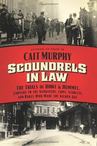 Scoundrels in Law: The Trials of Howe and Hummel, Lawyers to the Gangsters, Cops, Starlets, and Rakes Who Made the Gilded Age (Hardcover)
