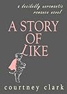 A Story of Like by Courtney  Clark