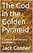 The God in the Golden Pyramid