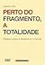 Perto do Fragmento, A Totalidade; Olhares sobre a literatura e o mundo