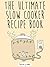 The Ultimate Slow Cooker Recipe Book