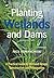 Planting Wetlands and Dams: A Practical Guide to Wetland Design, Construction and Propagation