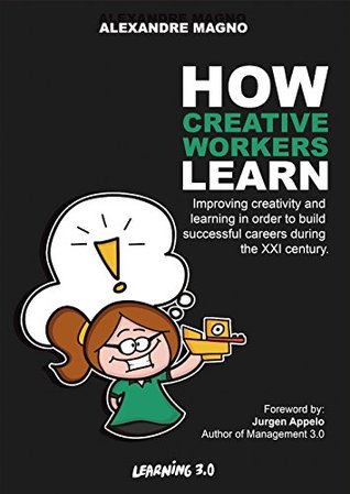 How Creative Workers Learn: Develop your career with emergent learning and succeed in the creativity age (Learning 3.0 Book 1)