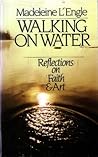 Walking on Water by Madeleine L'Engle Walking on Water by Madeleine L'Engle