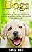 Dogs: Exact Blueprint for a Happy, Healthy, and Trained Dog - Dog Training, Puppy Training & Dog Care (Dog Food, Dog Nutrition, Healthy Dog, Obedience Training, Animal Care, Dog Health, Puppy Care)