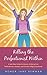 Killing the Perfectionist Within: A Self-Help Guide for Women Suffering from Perfectionism, Anxiety, and Chronic Fatigue Syndrome