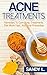 Acne Treatment: Remedies To Cure Acne, Natural Treatments That Work Fast, and Acne Prevention (Acne Treatments, Acne Cure, Natural Acne Remedies Book 1)
