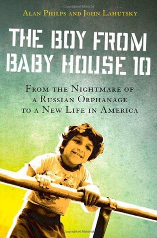 The Boy from Baby House 10: From the Nightmare of a Russian Orphanage to a New Life in America (Hardcover)
