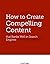 How to Create Compelling Co...