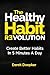The Healthy Habit Revolution: Your Step-by-Step Blueprint to Create Better Habits in 5 Minutes a Day