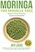 Moringa The Miracle Tree: Nature's Most Powerful Superfood Revealed, Nature's All In One Plant for Detox, Natural Weight Loss, Natural Health ... Detox, Green Tea, Coconut Oil, Natural Diet)