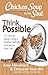 Chicken Soup for the Soul: Think Possible: 101 Stories about Using a Positive Attitude to Improve Your Life