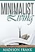 The Minimalist Living: Your Complete Guide to Declutter, Organize and Simplify your Life! (minimalist living, organizing your life, minimallist life) (minimalist ... living guide, minimalist living kindle,)
