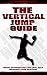 The Vertical Jump Guide: Increase Vertical Jump Ability, Learn the Basics to Jump Higher