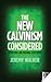 The New Calvinism Considered by Jeremy    Walker