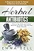 Herbal Antibiotics: A Beginner’s Guide To Herbal Antibiotics And Antivirals – How to Use Herbs And Herbal Medicine to Prevent, Treat and Heal Illness Naturally (Natural Remedies, Natural Antibiotics)