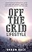 Off The Grid Lifestyle: Survive Without Dependence, Grow Your Own Food Sources, Create Your Own Energy & Live Off Your Own Grid (Prepping & Survival Book 1)