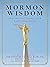 Mormon Wisdom by Christopher Kimball Bigelow