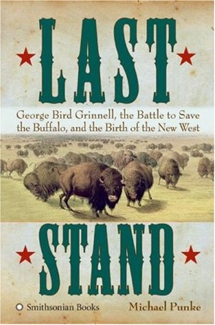 Last Stand: George Bird Grinnell, the Battle to Save the Buffalo, and the Birth of the New West (Hardcover)
